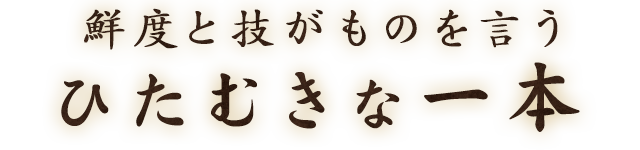 鮮度と技がものを言うひたむきな一本