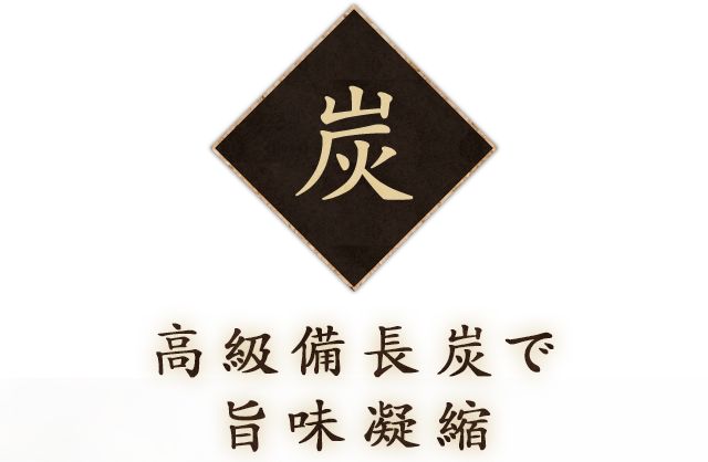 ◆炭 高級備長炭で旨味凝縮