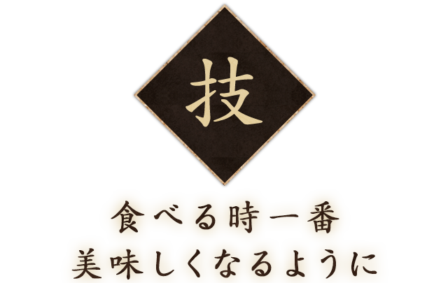 ◆技 食べる時一番美味しくなるように